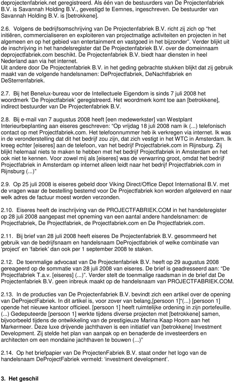 Verder blijkt uit de inschrijving in het handelsregister dat De Projectenfabriek B.V. over de domeinnaam deprojectfabriek.com beschikt. De Projectenfabriek B.V. biedt haar diensten in heel Nederland aan via het internet.