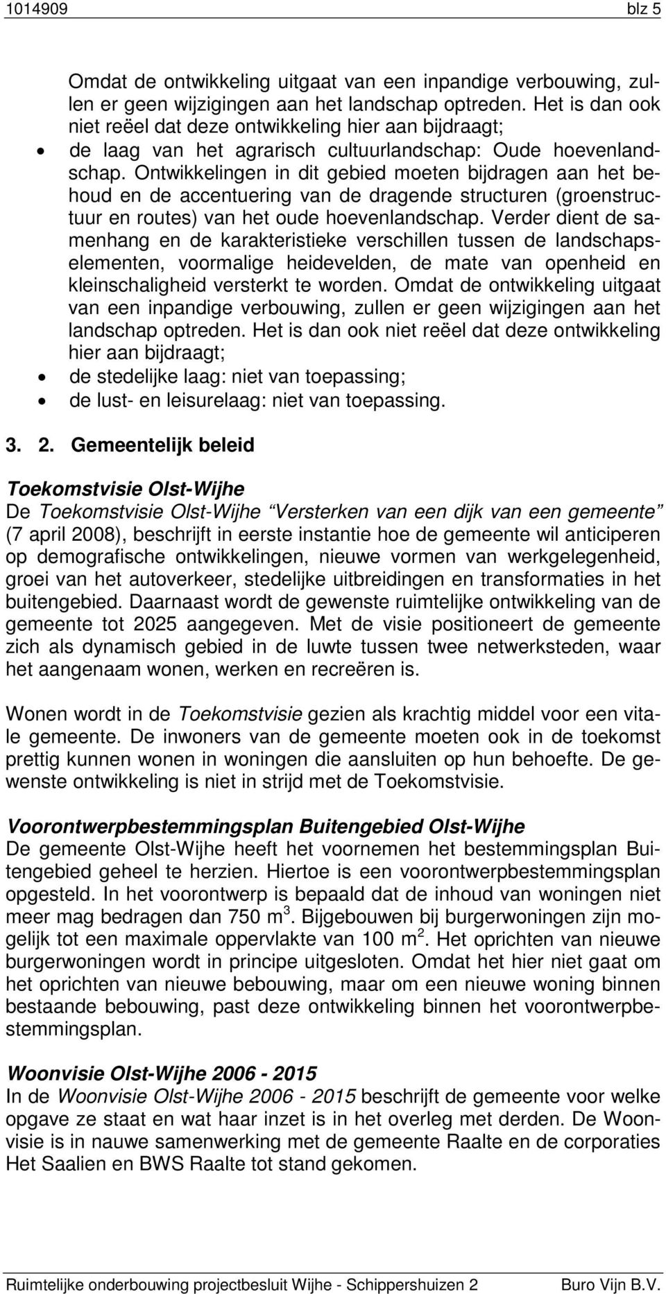 Ontwikkelingen in dit gebied moeten bijdragen aan het behoud en de accentuering van de dragende structuren (groenstructuur en routes) van het oude hoevenlandschap.