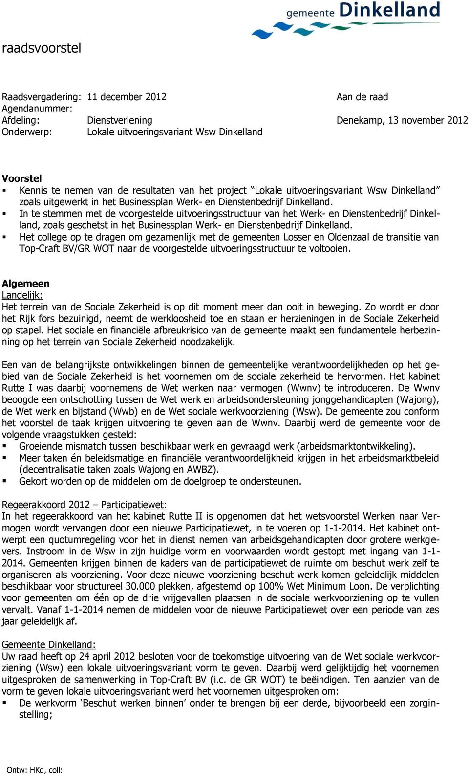 In te stemmen met de voorgestelde uitvoeringsstructuur van het Werk- en Dienstenbedrijf Dinkelland, zoals geschetst in het Businessplan Werk- en Dienstenbedrijf Dinkelland.