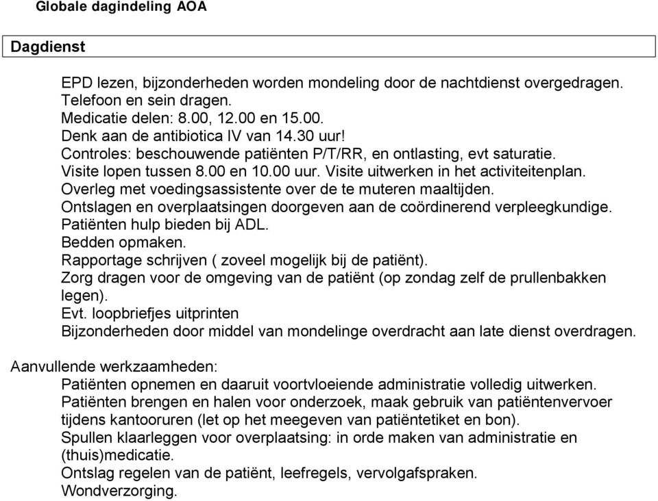 Overleg met voedingsassistente over de te muteren maaltijden. Ontslagen en overplaatsingen doorgeven aan de coördinerend verpleegkundige. Patiënten hulp bieden bij ADL. Bedden opmaken.