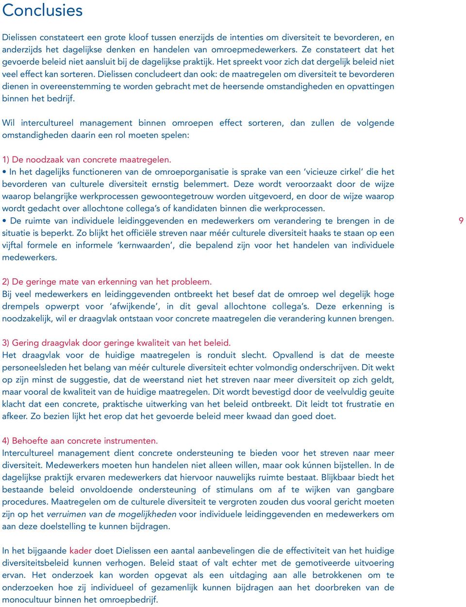 Dielissen concludeert dan ook: de maatregelen om diversiteit te bevorderen dienen in overeenstemming te worden gebracht met de heersende omstandigheden en opvattingen binnen het bedrijf.