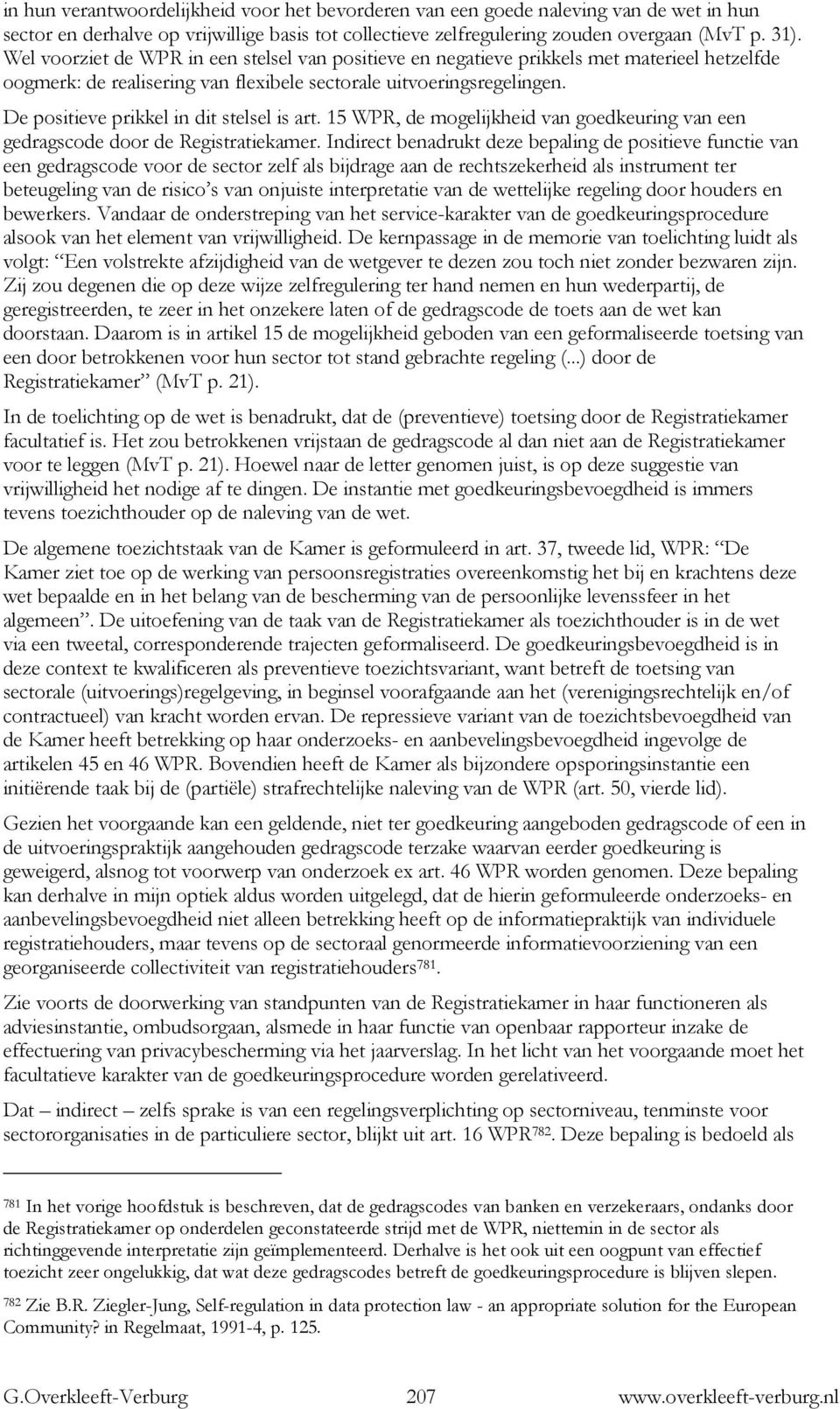 De positieve prikkel in dit stelsel is art. 15 WPR, de mogelijkheid van goedkeuring van een gedragscode door de Registratiekamer.