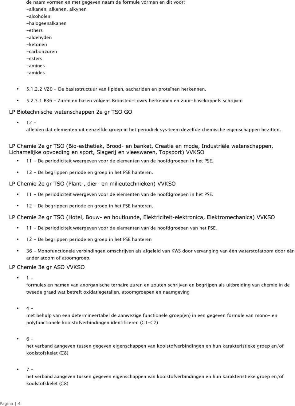 2.5.1 B36 - Zuren en basen volgens Brönsted-Lowry herkennen en zuur-basekoppels schrijven LP Biotechnische wetenschappen 2e gr TSO GO 12 - afleiden dat elementen uit eenzelfde groep in het periodiek