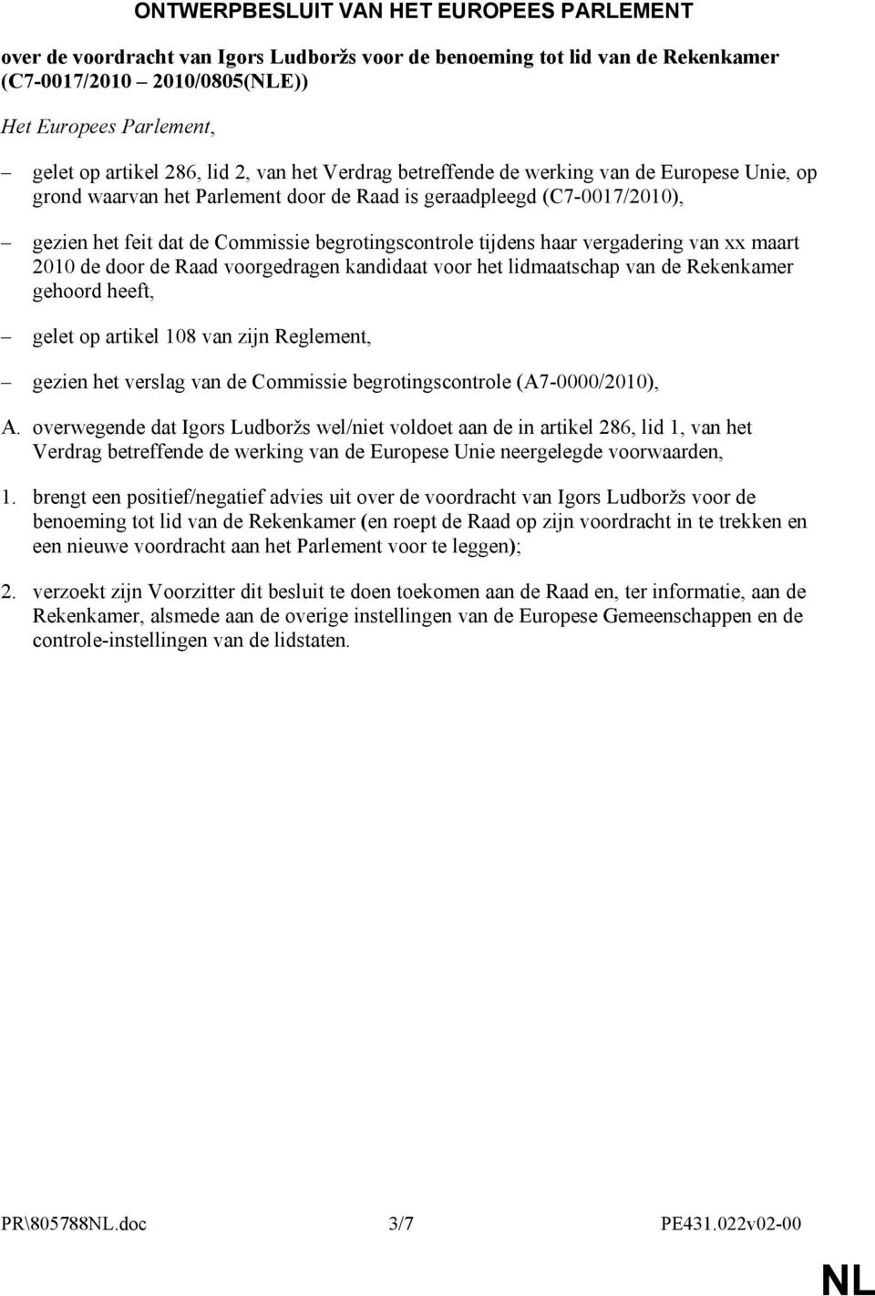 tijdens haar vergadering van xx maart 2010 de door de Raad voorgedragen kandidaat voor het lidmaatschap van de Rekenkamer gehoord heeft, gelet op artikel 108 van zijn Reglement, gezien het verslag