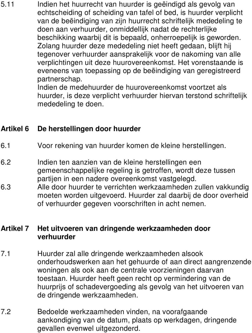 Zolang huurder deze mededeling niet heeft gedaan, blijft hij tegenover verhuurder aansprakelijk voor de nakoming van alle verplichtingen uit deze huurovereenkomst.