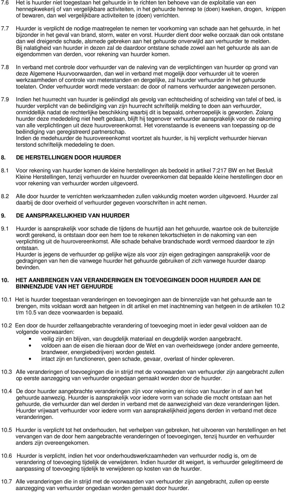 7 Huurder is verplicht de nodige maatregelen te nemen ter voorkoming van schade aan het gehuurde, in het bijzonder in het geval van brand, storm, water en vorst.