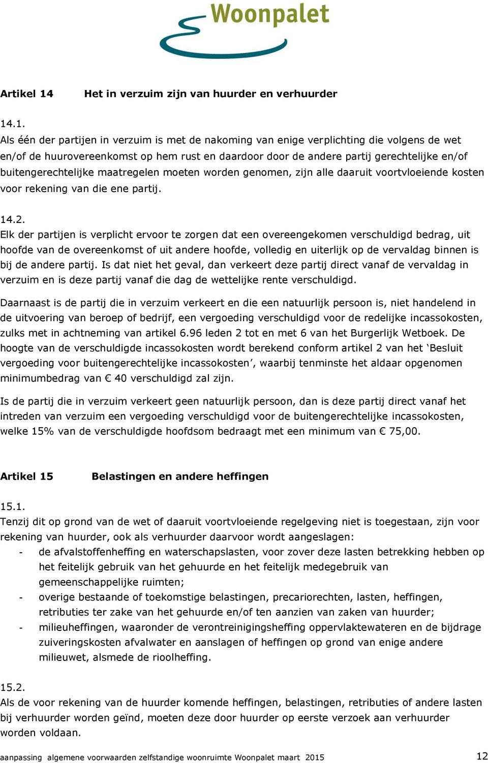 .1. Als één der partijen in verzuim is met de nakoming van enige verplichting die volgens de wet en/of de huurovereenkomst op hem rust en daardoor door de andere partij gerechtelijke en/of