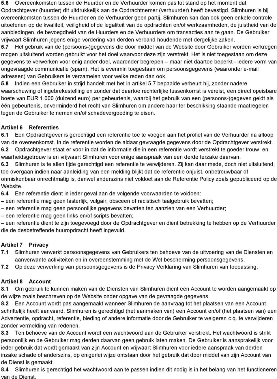 Slimhuren kan dan ook geen enkele controle uitoefenen op de kwaliteit, veiligheid of de legaliteit van de opdrachten en/of werkzaamheden, de juistheid van de aanbiedingen, de bevoegdheid van de