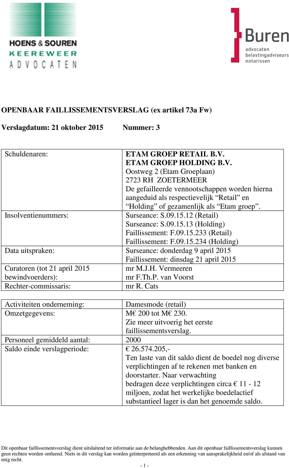 J.H. Vermeeren bewindvoerders): mr F.Th.P. van Voorst Rechter-commissaris: mr R. Cats Activiteiten onderneming: Damesmode (retail) Omzetgegevens: M 200 tot M 230.