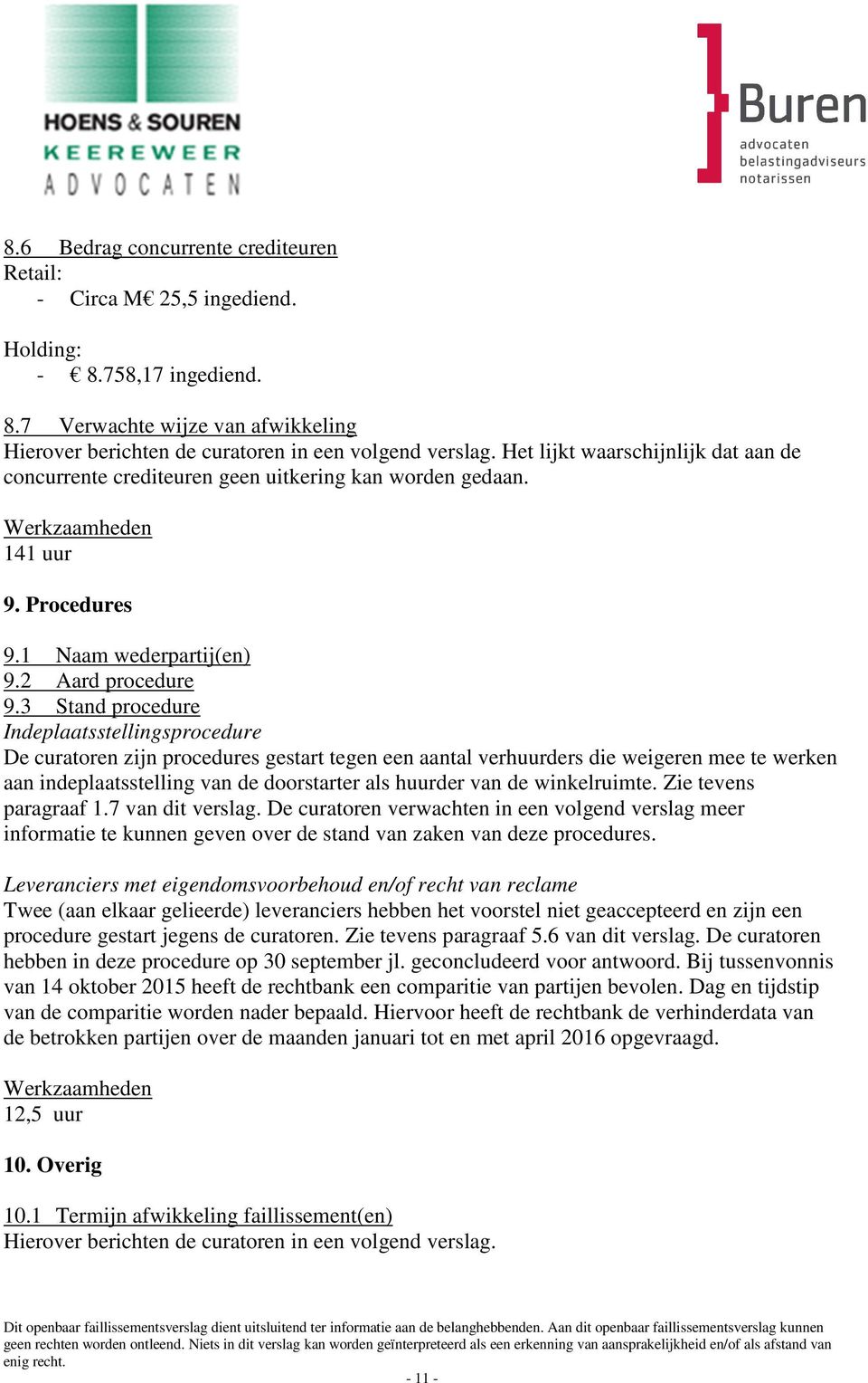 3 Stand procedure Indeplaatsstellingsprocedure De curatoren zijn procedures gestart tegen een aantal verhuurders die weigeren mee te werken aan indeplaatsstelling van de doorstarter als huurder van