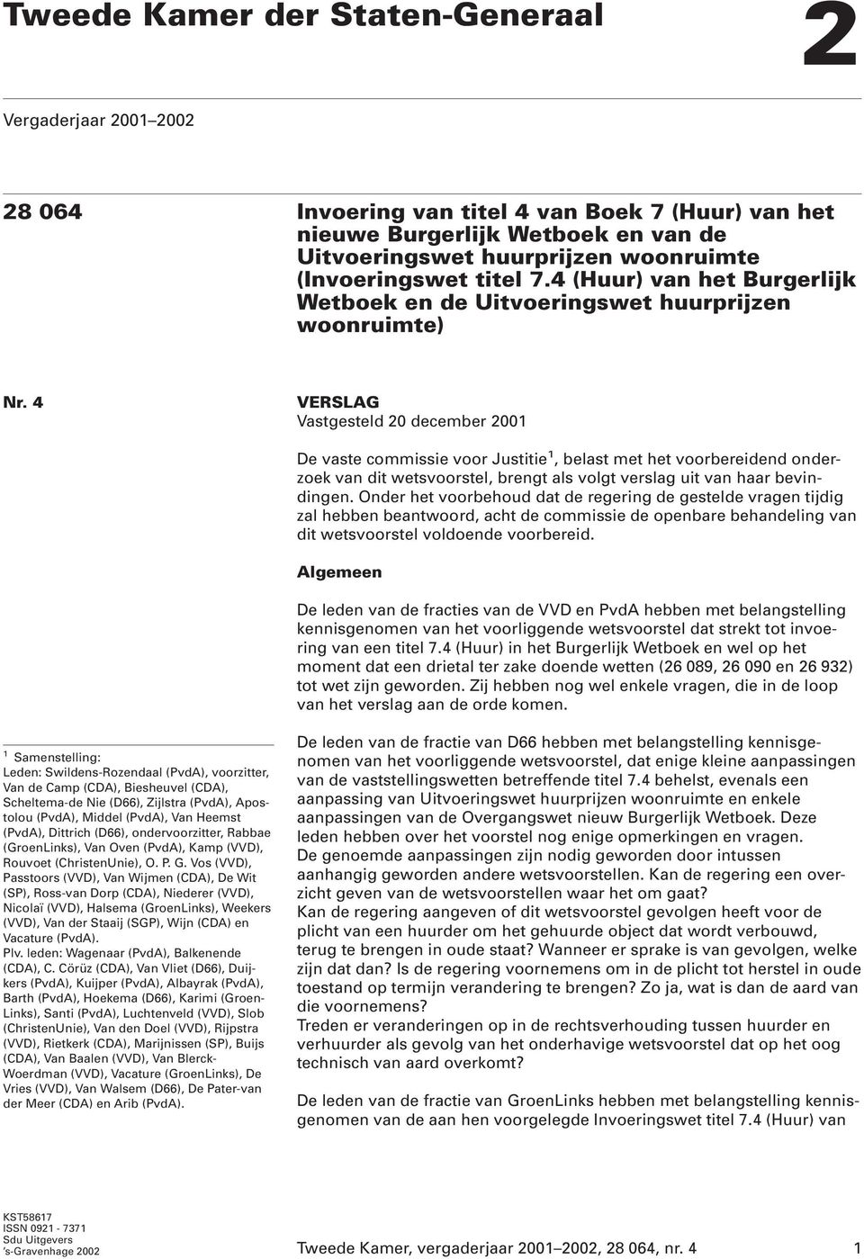 4 VERSLAG Vastgesteld 20 december 2001 De vaste commissie voor Justitie 1, belast met het voorbereidend onderzoek van dit wetsvoorstel, brengt als volgt verslag uit van haar bevindingen.