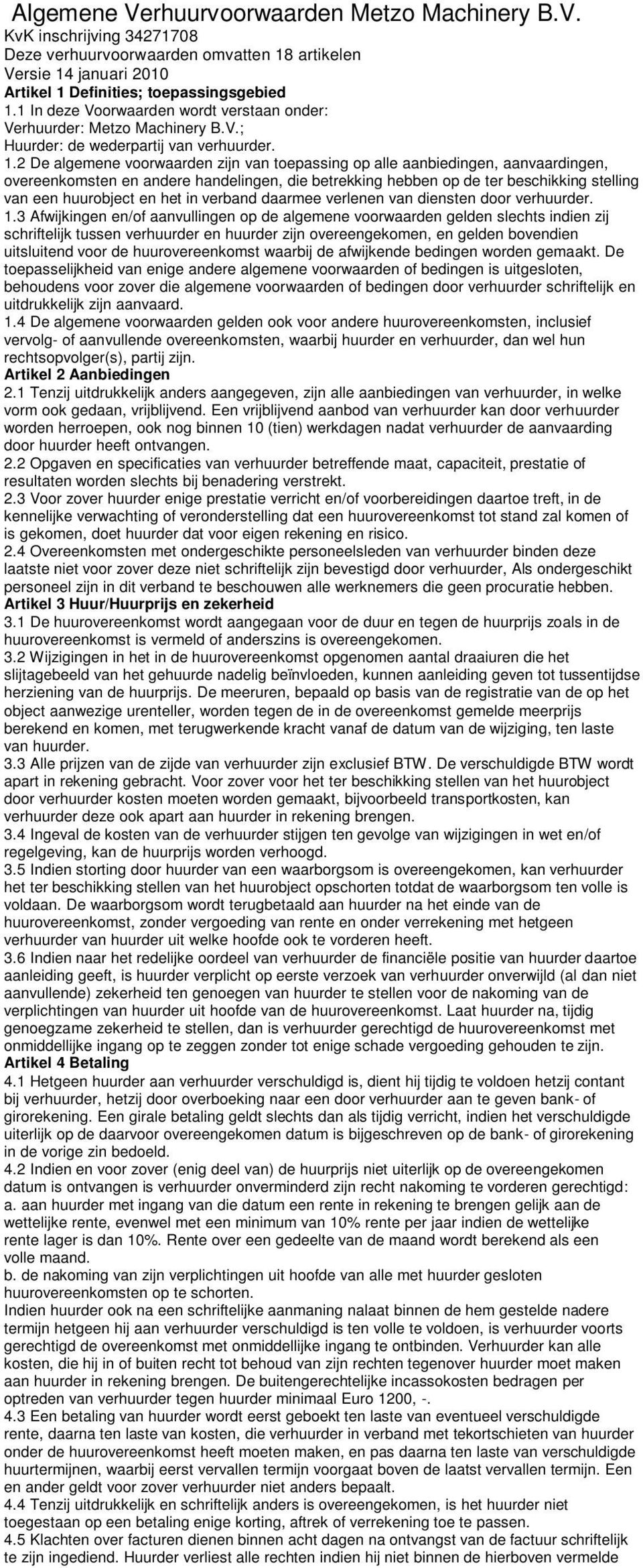 2 De algemene voorwaarden zijn van toepassing op alle aanbiedingen, aanvaardingen, overeenkomsten en andere handelingen, die betrekking hebben op de ter beschikking stelling van een huurobject en het