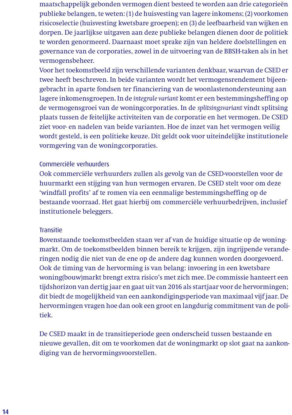 Daarnaast moet sprake zijn van heldere doelstellingen en governance van de corporaties, zowel in de uitvoering van de BBSH-taken als in het vermogensbeheer.