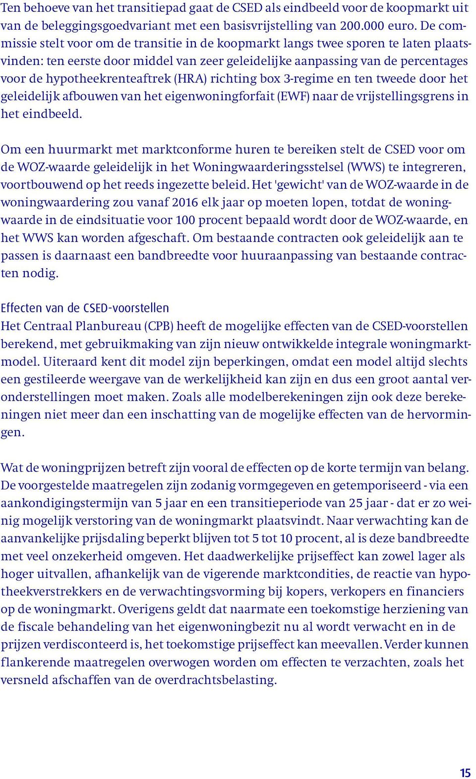 hypotheekrenteaftrek (HRA) richting box 3-regime en ten tweede door het geleidelijk afbouwen van het eigenwoningforfait (EWF) naar de vrijstellingsgrens in het eindbeeld.