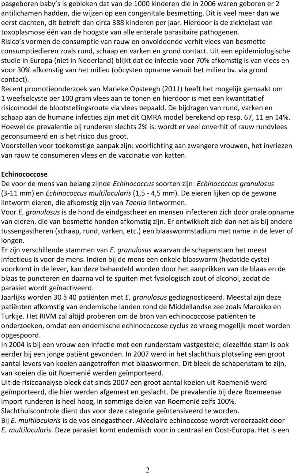 Risico s vormen de consumptie van rauw en onvoldoende verhit vlees van besmette consumptiedieren zoals rund, schaap en varken en grond contact.