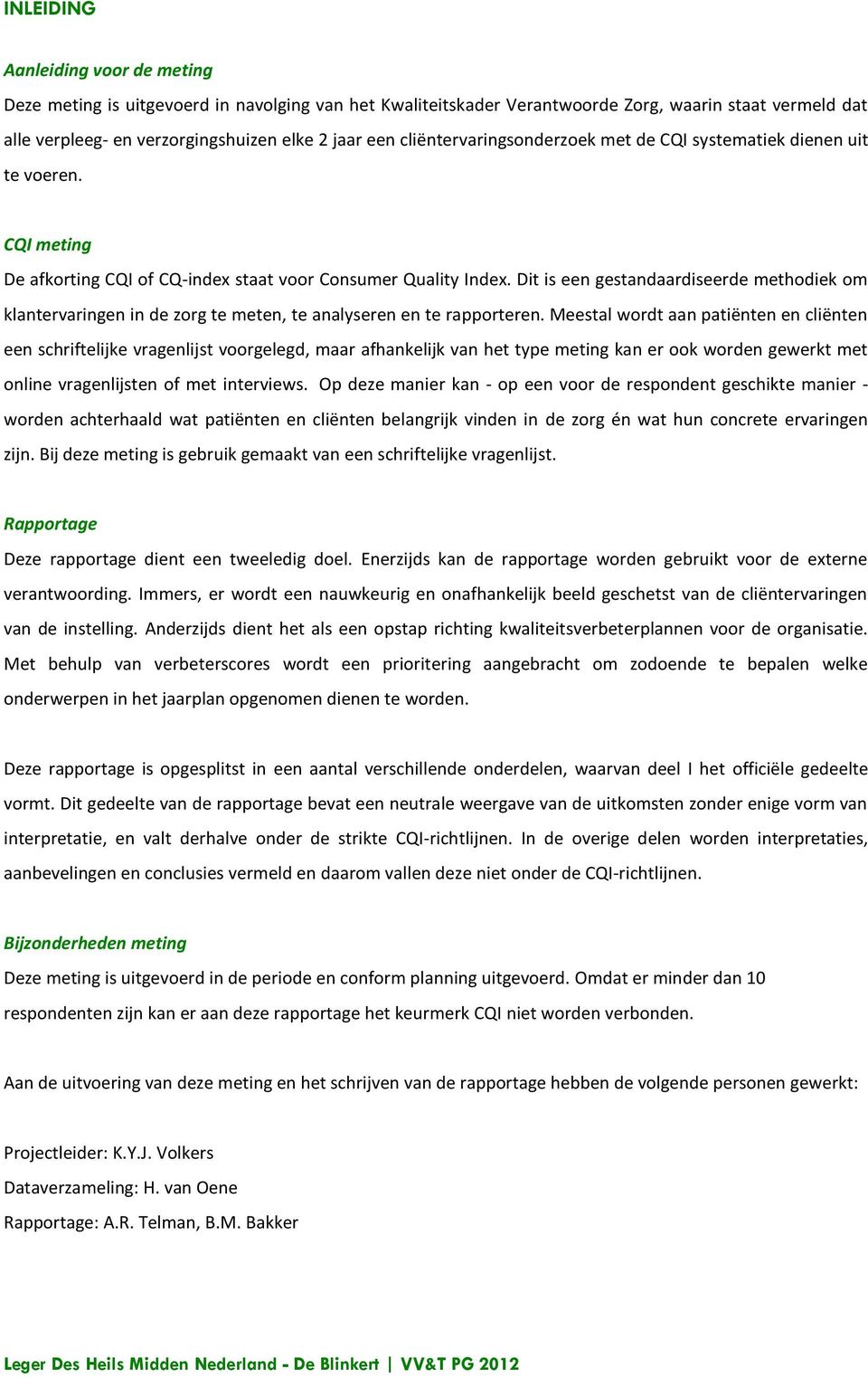 Dit is een gestandaardiseerde methodiek om klantervaringen in de zorg te meten, te analyseren en te rapporteren.