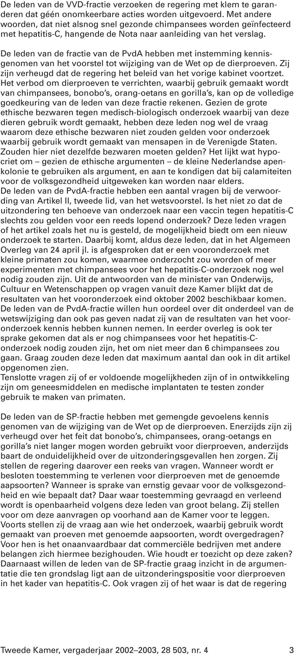 De leden van de fractie van de PvdA hebben met instemming kennisgenomen van het voorstel tot wijziging van de Wet op de dierproeven.