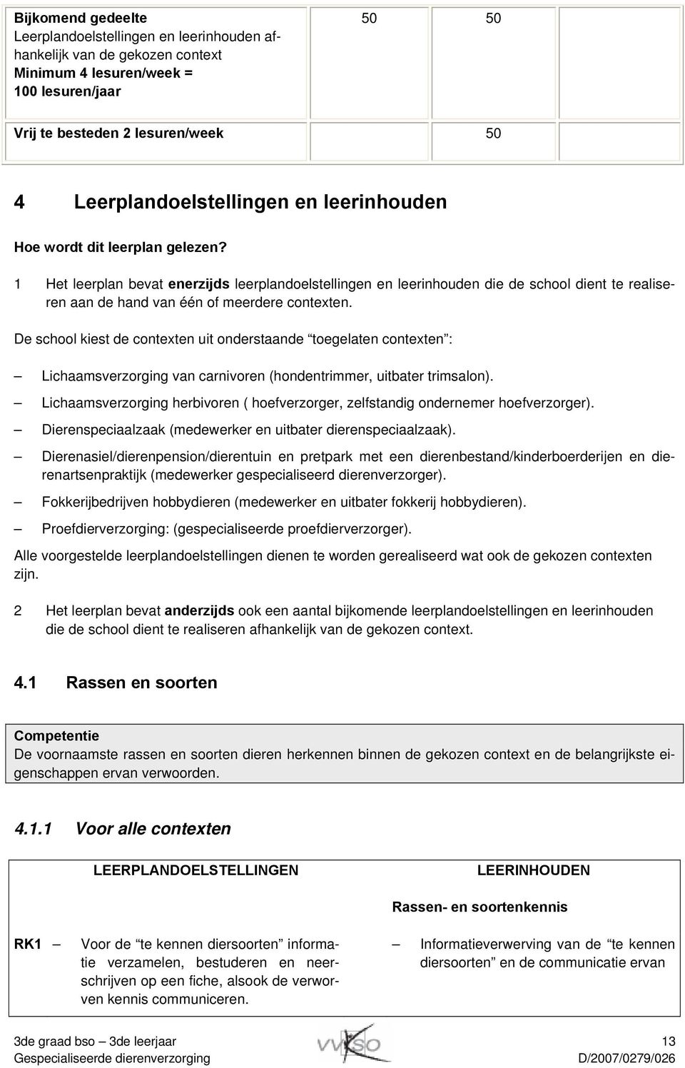 1 Het leerplan bevat enerzijds leerplandoelstellingen en leerinhouden die de school dient te realiseren aan de hand van één of meerdere contexten.