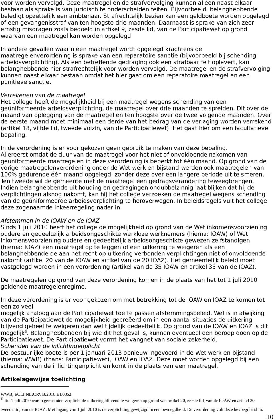 Daarnaast is sprake van zich zeer ernstig misdragen zoals bedoeld in artikel 9, zesde lid, van de Participatiewet op grond waarvan een maatregel kan worden opgelegd.