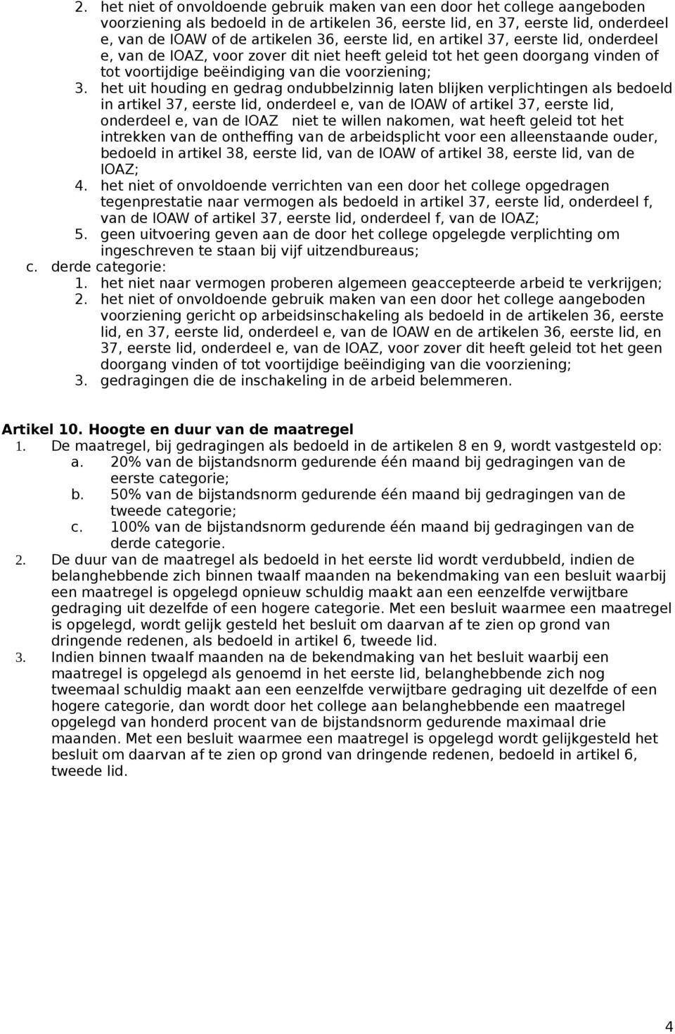 het uit houding en gedrag ondubbelzinnig laten blijken verplichtingen als bedoeld in artikel 37, eerste lid, onderdeel e, van de IOAW of artikel 37, eerste lid, onderdeel e, van de IOAZ niet te