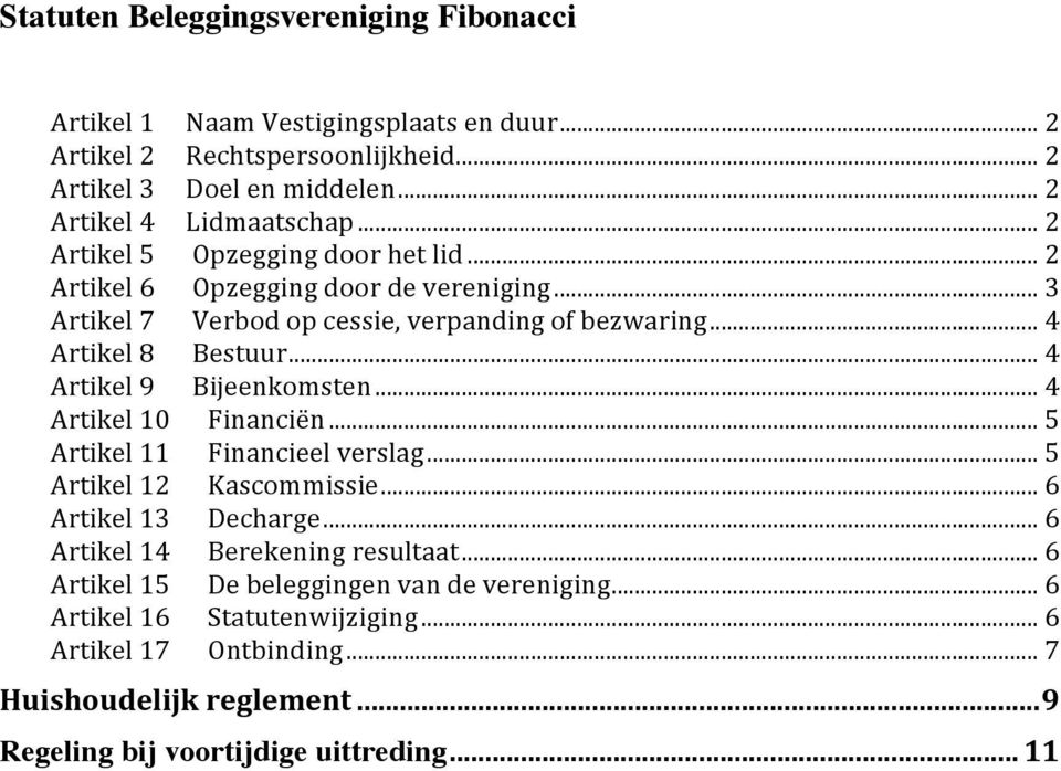 .. 4 Artikel 9 Bijeenkomsten... 4 Artikel 10 Financiën... 5 Artikel 11 Financieel verslag... 5 Artikel 12 Kascommissie... 6 Artikel 13 Decharge.