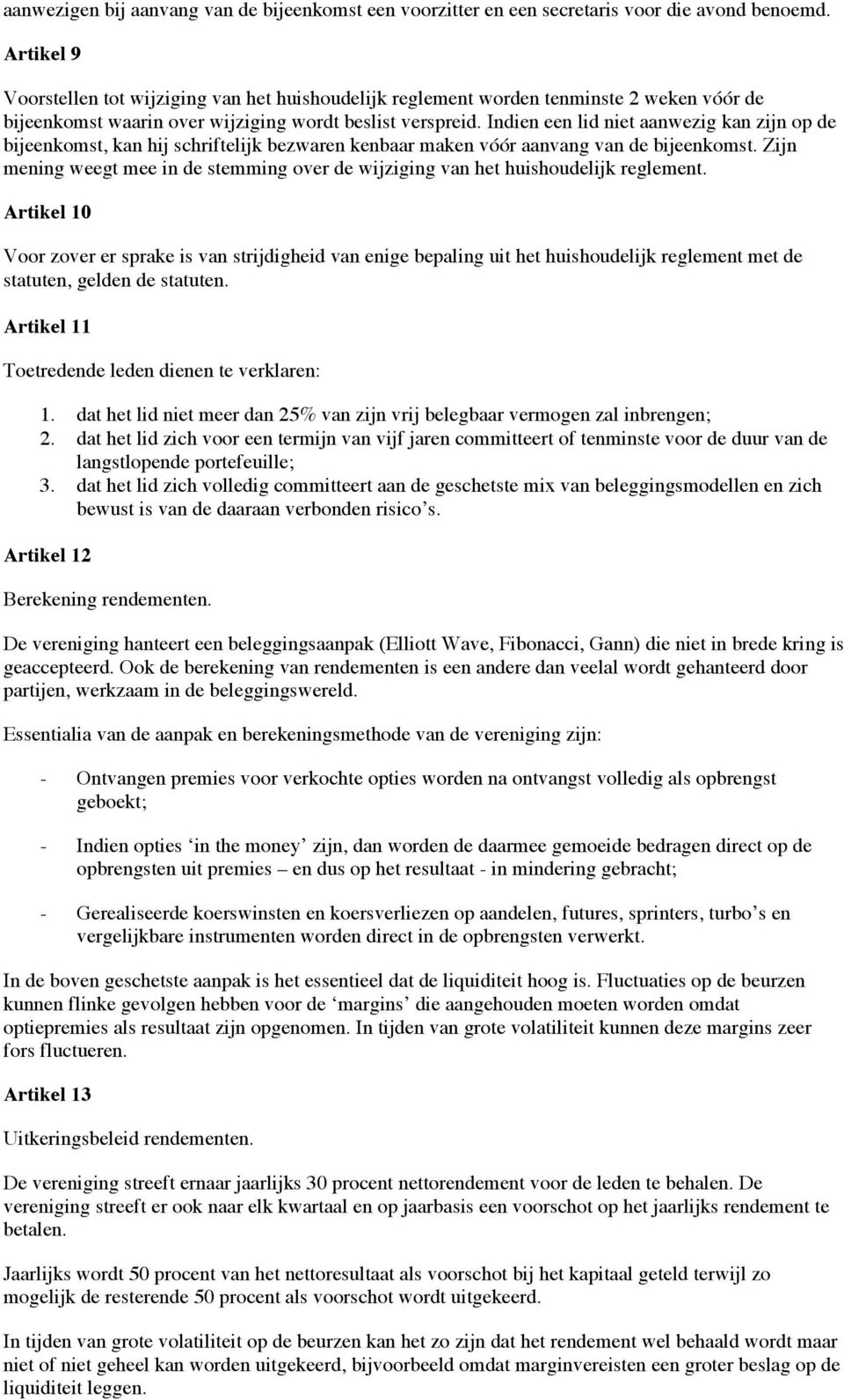 Indien een lid niet aanwezig kan zijn op de bijeenkomst, kan hij schriftelijk bezwaren kenbaar maken vóór aanvang van de bijeenkomst.