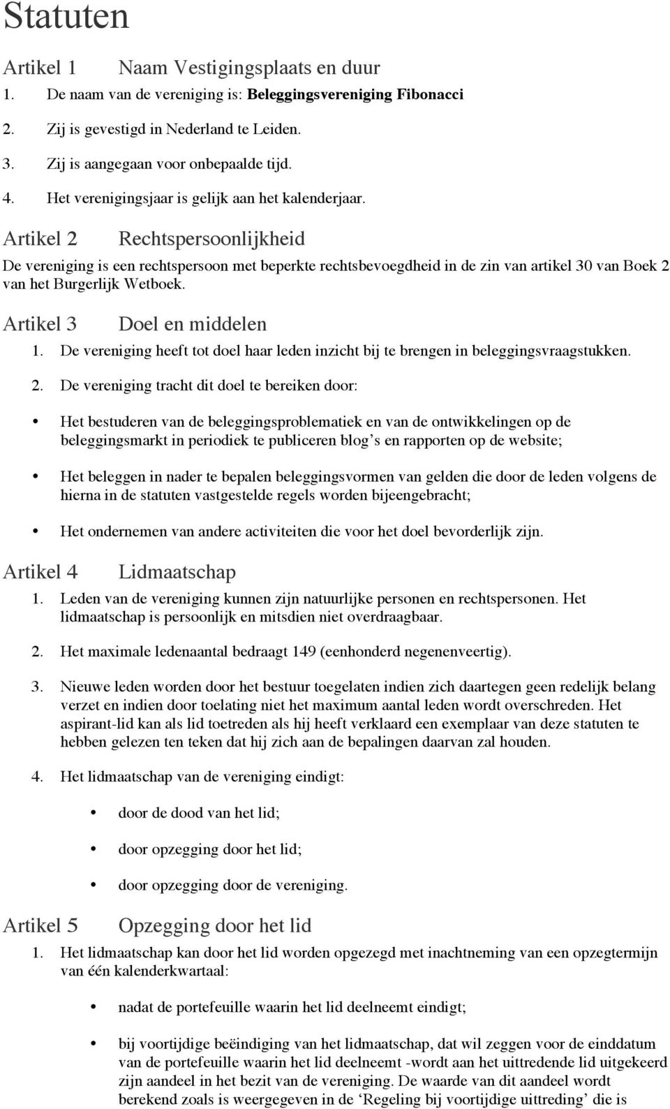 Artikel 2 Rechtspersoonlijkheid De vereniging is een rechtspersoon met beperkte rechtsbevoegdheid in de zin van artikel 30 van Boek 2 van het Burgerlijk Wetboek. Artikel 3 Doel en middelen 1.