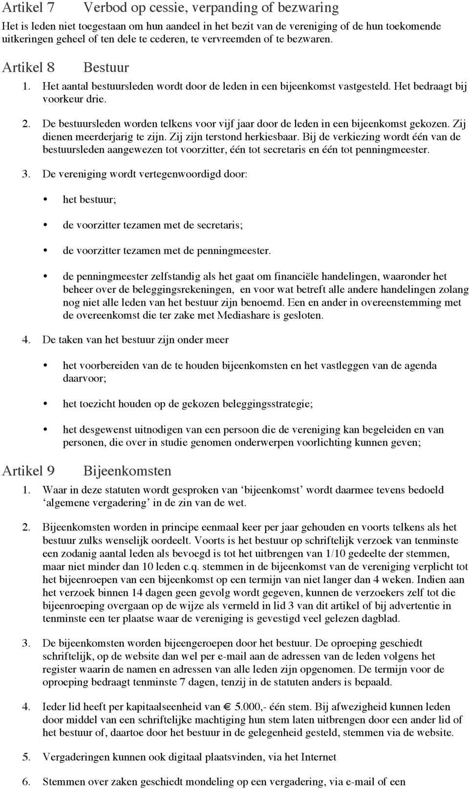 De bestuursleden worden telkens voor vijf jaar door de leden in een bijeenkomst gekozen. Zij dienen meerderjarig te zijn. Zij zijn terstond herkiesbaar.