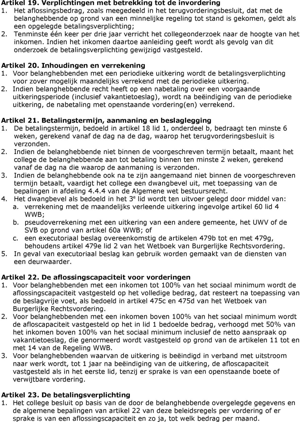 betalingsverplichting; 2. Tenminste één keer per drie jaar verricht het collegeonderzoek naar de hoogte van het inkomen.