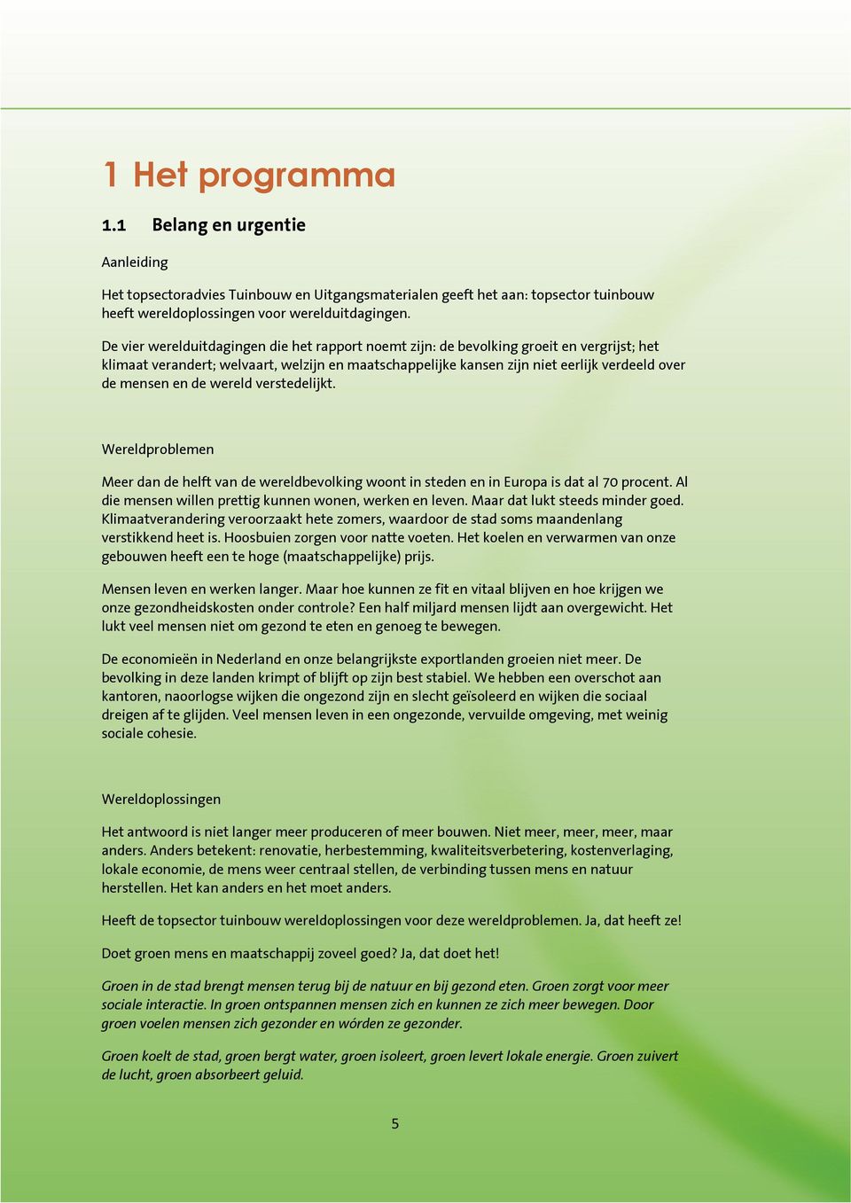 en de wereld verstedelijkt. Wereldproblemen Meer dan de helft van de wereldbevolking woont in steden en in Europa is dat al 70 procent. Al die mensen willen prettig kunnen wonen, werken en leven.