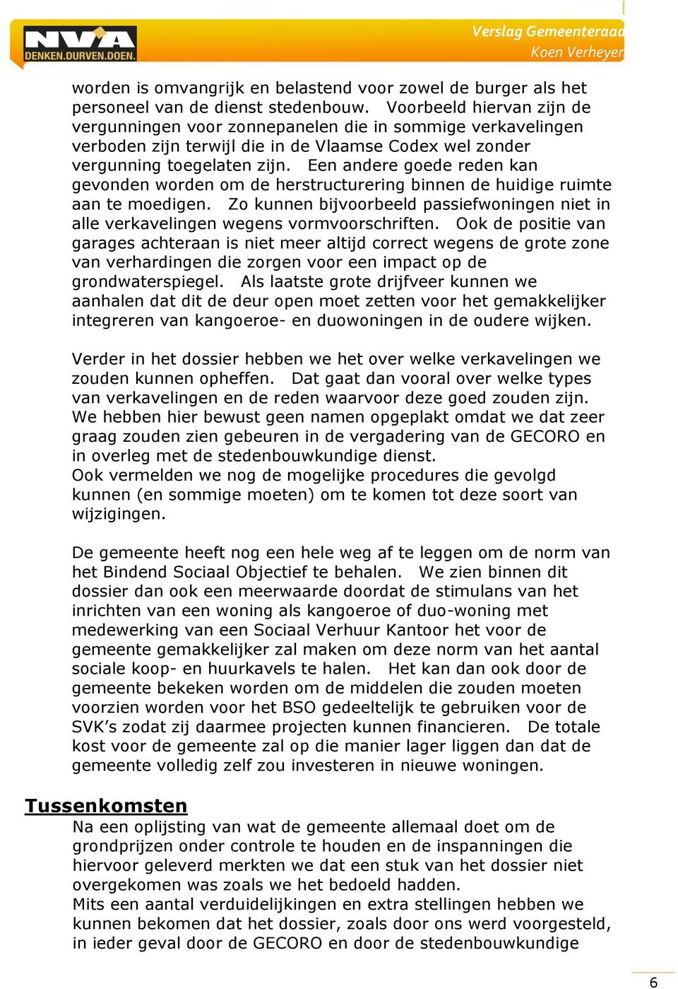 Een andere goede reden kan gevonden worden om de herstructurering binnen de huidige ruimte aan te moedigen. Zo kunnen bijvoorbeeld passiefwoningen niet in alle verkavelingen wegens vormvoorschriften.