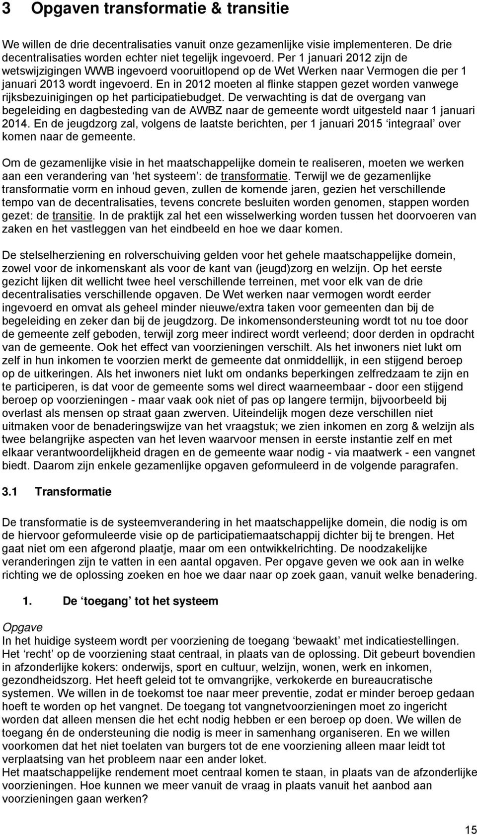 En in 2012 moeten al flinke stappen gezet worden vanwege rijksbezuinigingen op het participatiebudget.