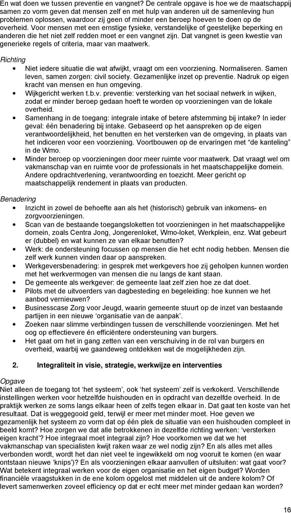 doen op de overheid. Voor mensen met een ernstige fysieke, verstandelijke of geestelijke beperking en anderen die het niet zelf redden moet er een vangnet zijn.