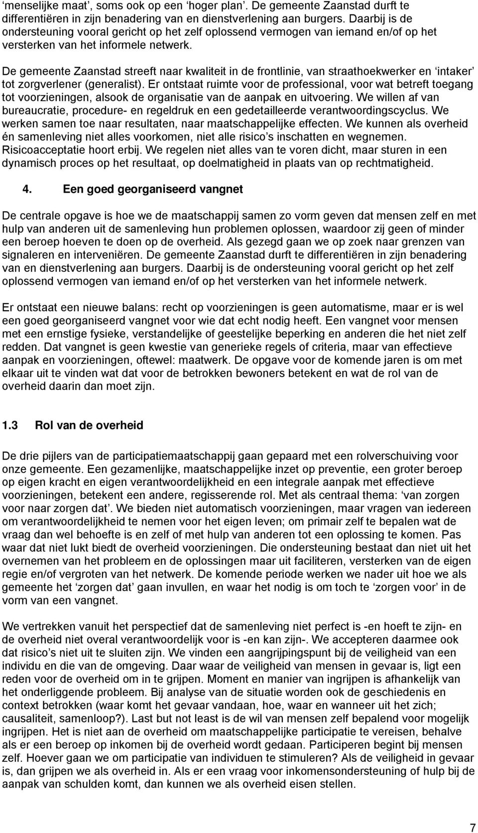 De gemeente Zaanstad streeft naar kwaliteit in de frontlinie, van straathoekwerker en intaker tot zorgverlener (generalist).