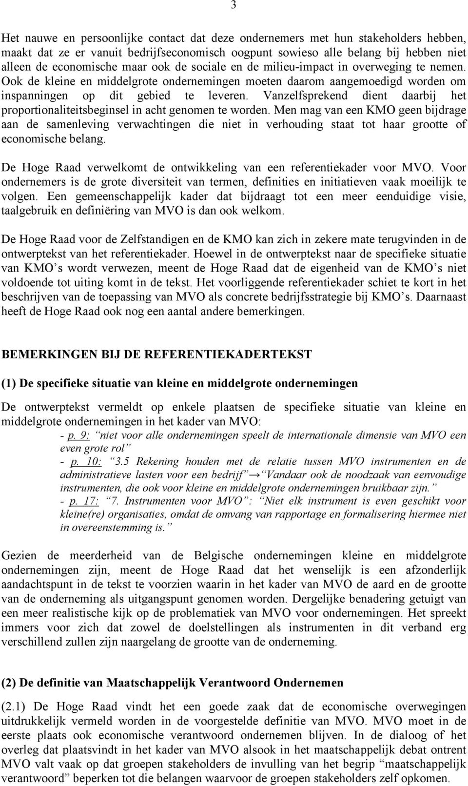 Vanzelfsprekend dient daarbij het proportionaliteitsbeginsel in acht genomen te worden.