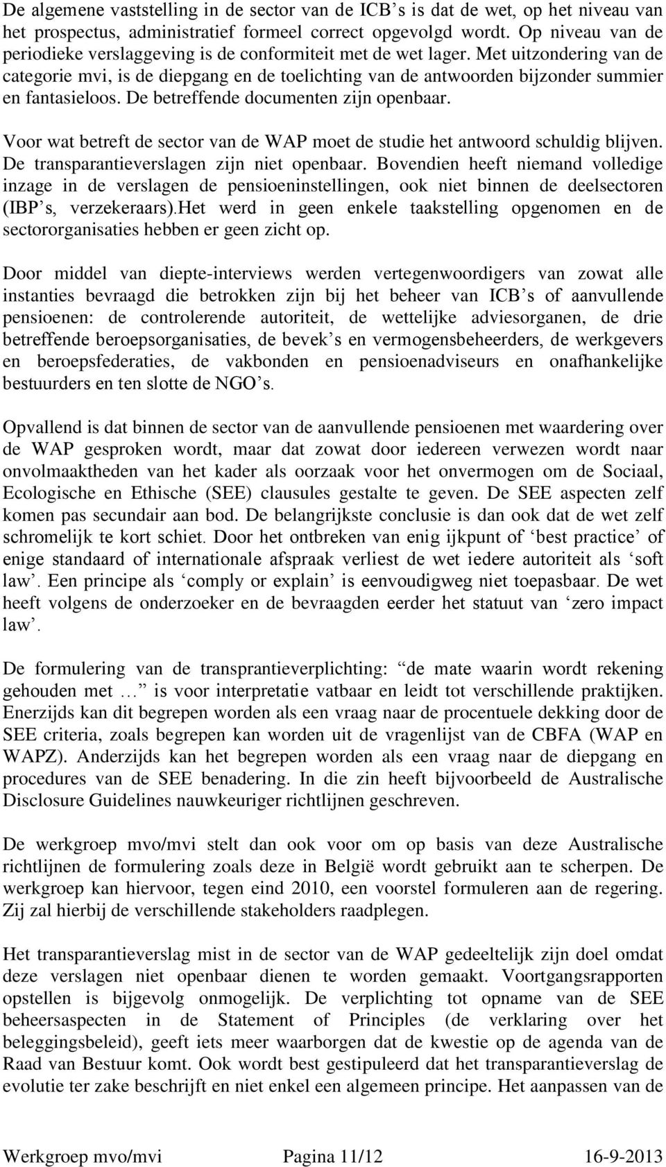 Met uitzondering van de categorie mvi, is de diepgang en de toelichting van de antwoorden bijzonder summier en fantasieloos. De betreffende documenten zijn openbaar.