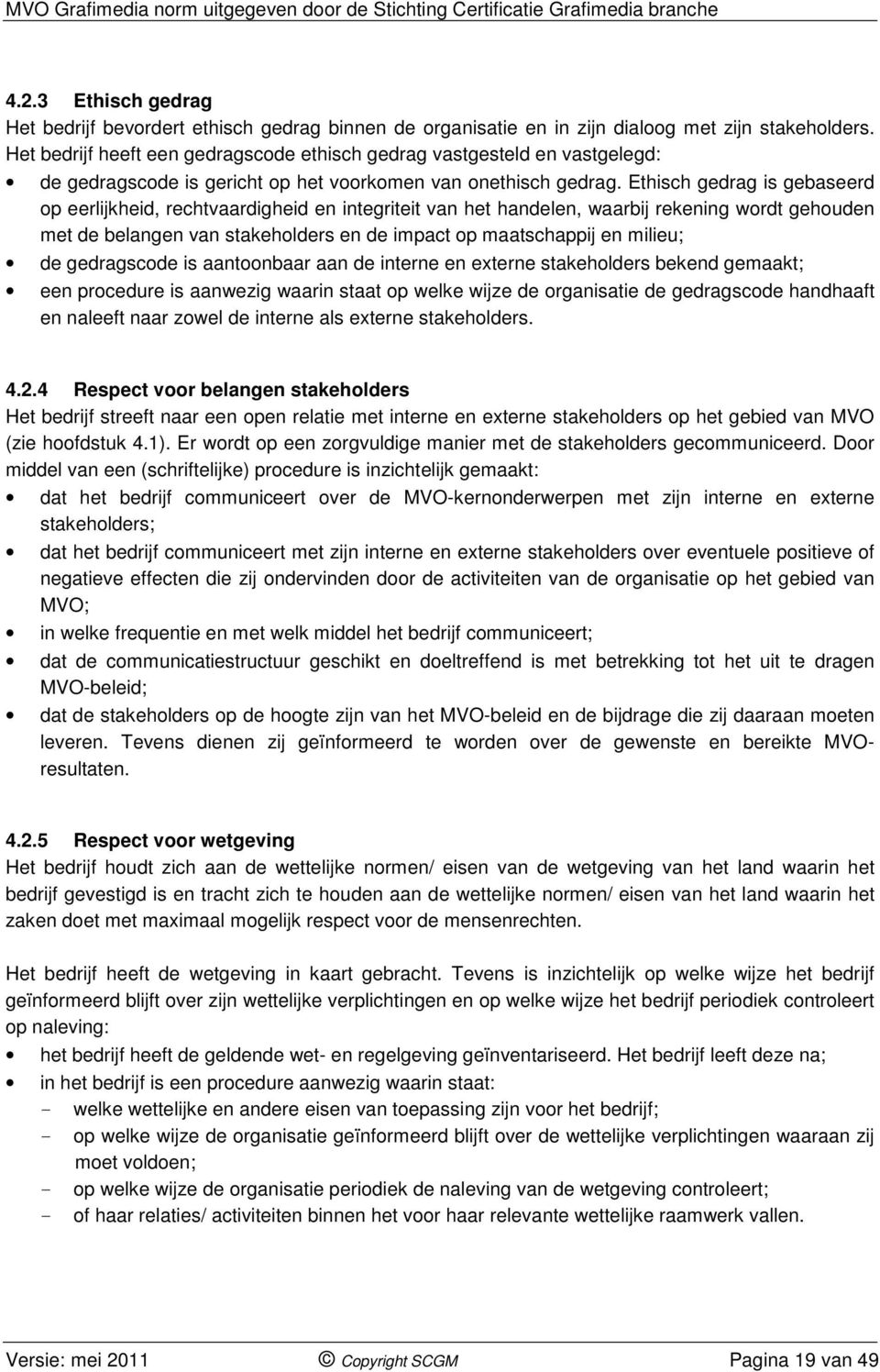 Ethisch gedrag is gebaseerd op eerlijkheid, rechtvaardigheid en integriteit van het handelen, waarbij rekening wordt gehouden met de belangen van stakeholders en de impact op maatschappij en milieu;