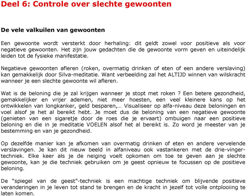 Negatieve gewoonten afleren (roken, overmatig drinken of eten of een andere verslaving) kan gemakkelijk door Silva-meditatie.