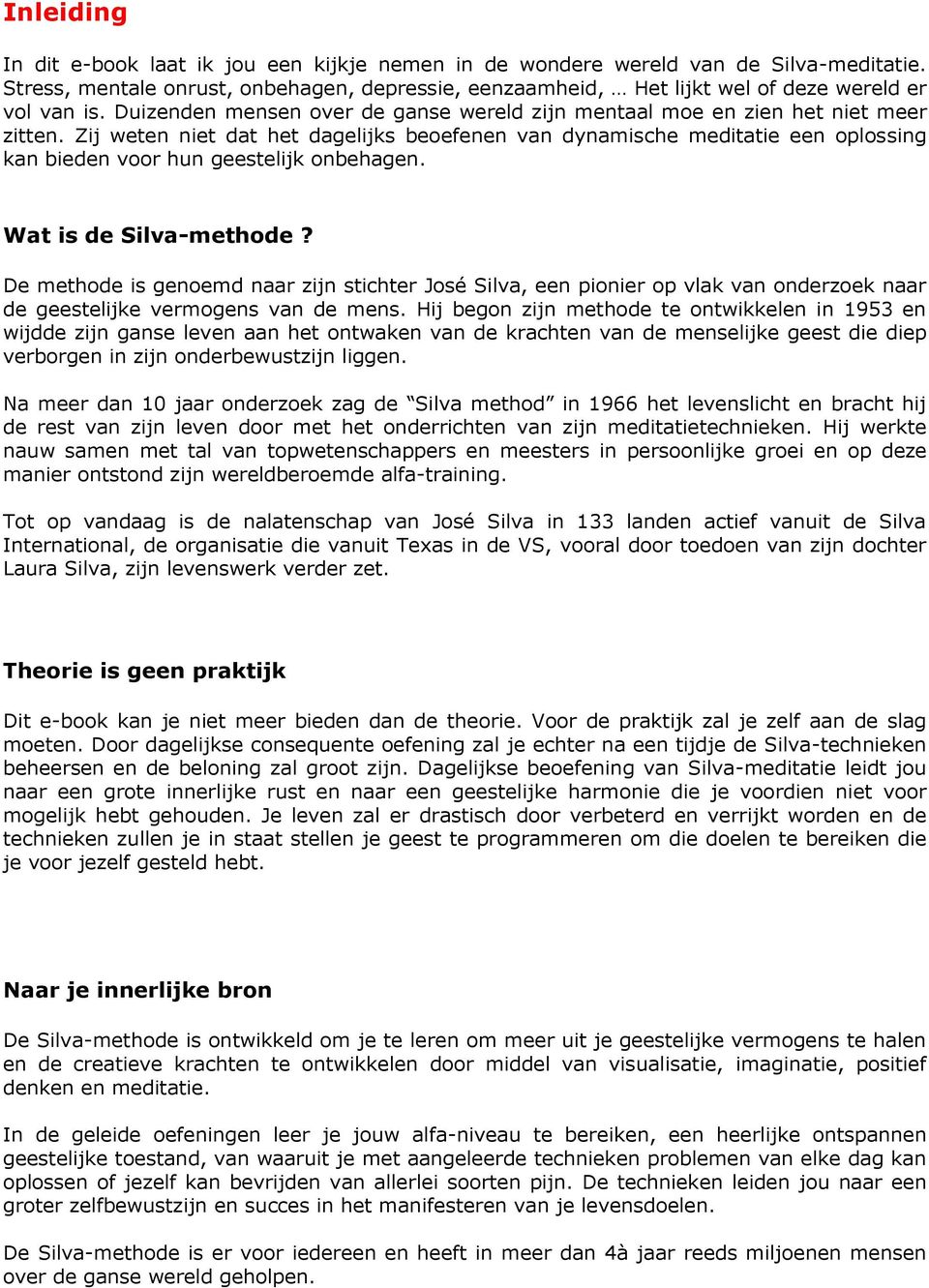 Zij weten niet dat het dagelijks beoefenen van dynamische meditatie een oplossing kan bieden voor hun geestelijk onbehagen. Wat is de Silva-methode?