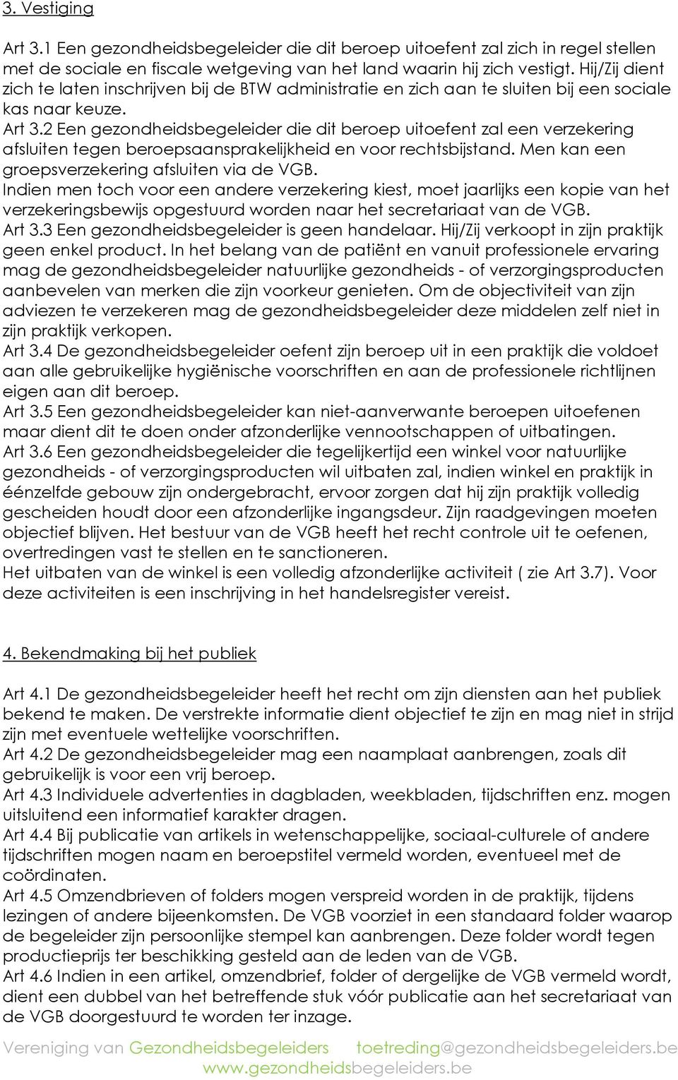 2 Een gezondheidsbegeleider die dit beroep uitoefent zal een verzekering afsluiten tegen beroepsaansprakelijkheid en voor rechtsbijstand. Men kan een groepsverzekering afsluiten via de VGB.