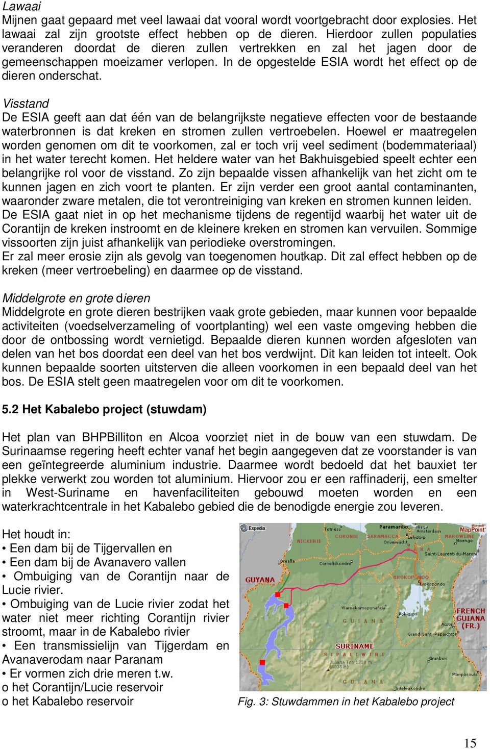 Visstand De ESIA geeft aan dat één van de belangrijkste negatieve effecten voor de bestaande waterbronnen is dat kreken en stromen zullen vertroebelen.