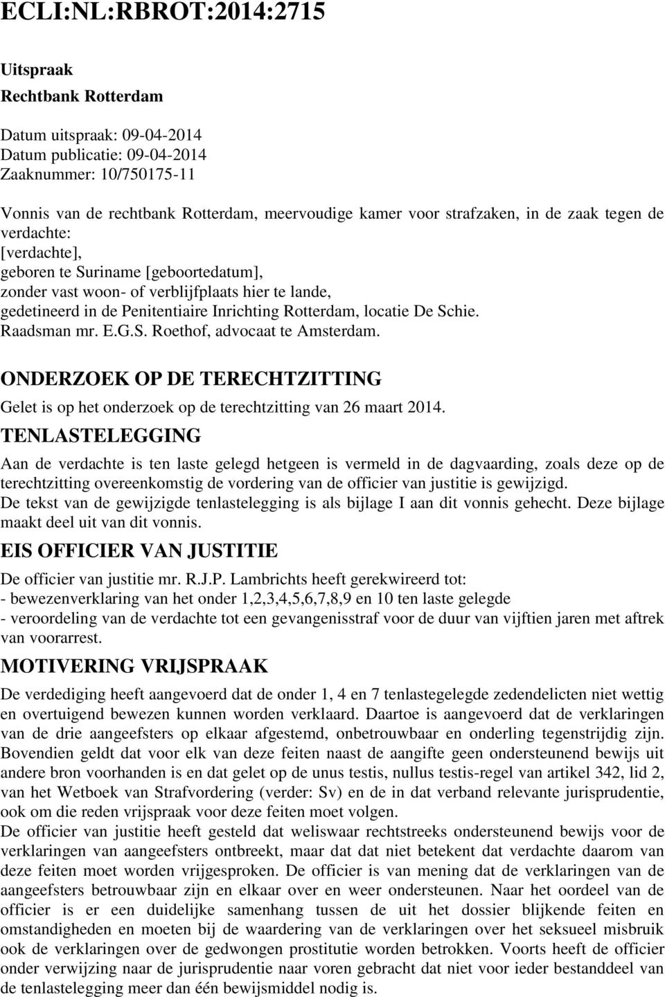 locatie De Schie. Raadsman mr. E.G.S. Roethof, advocaat te Amsterdam. ONDERZOEK OP DE TERECHTZITTING Gelet is op het onderzoek op de terechtzitting van 26 maart 2014.