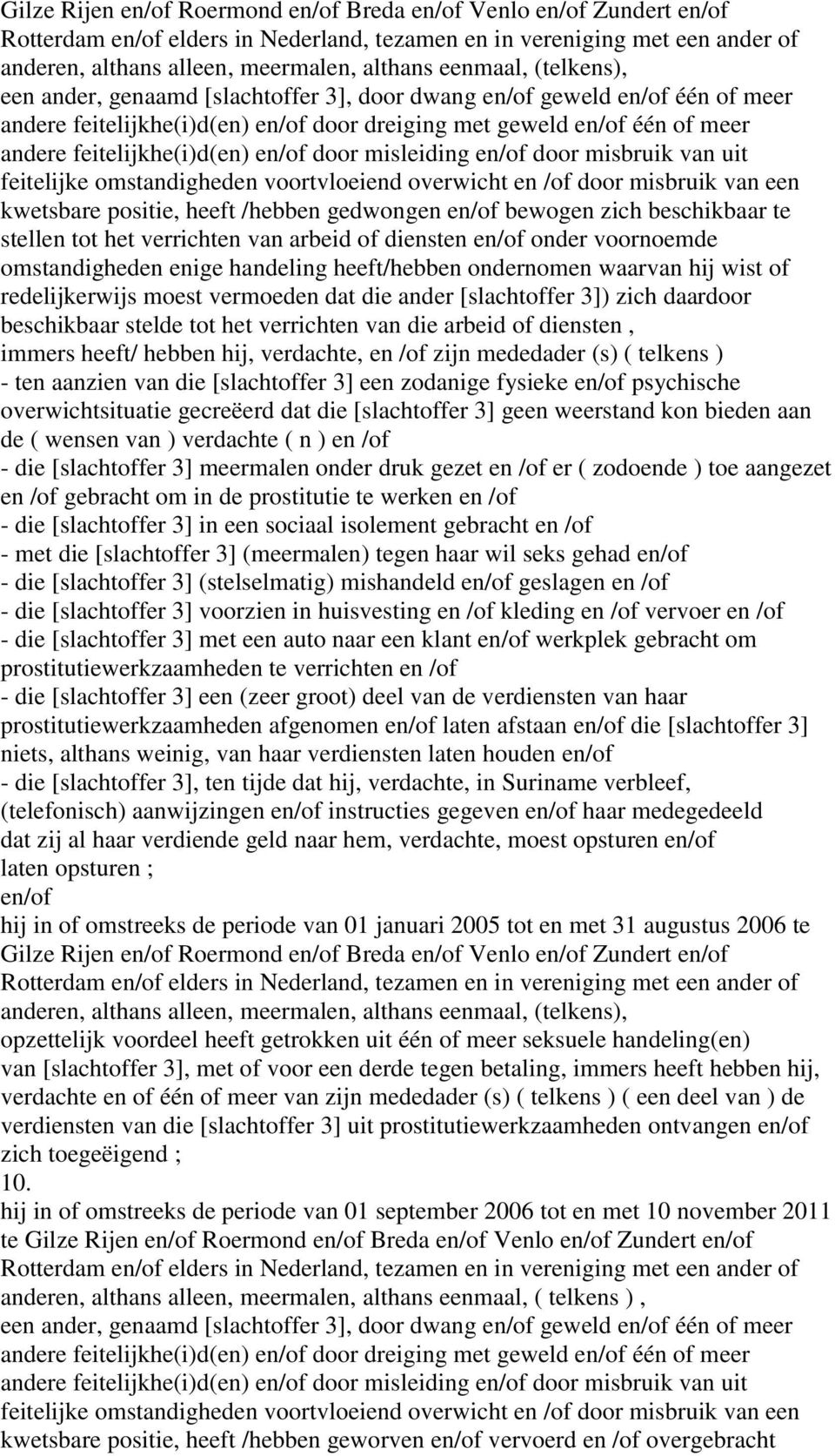 die ander [slachtoffer 3]) zich daardoor beschikbaar stelde tot het verrichten van die arbeid of diensten, immers heeft/ hebben verdachte, en /of zijn mededader (s) ( telkens ) - ten aanzien van die