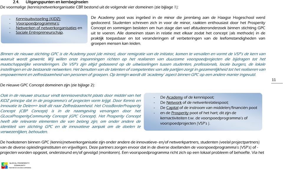 Studenten schreven zich in voor de minor, raakten enthousiast door het Prosperity Concept en sommigen besloten om hun stage dan wel afstudeeronderzoek binnen stichting GPC uit te voeren.