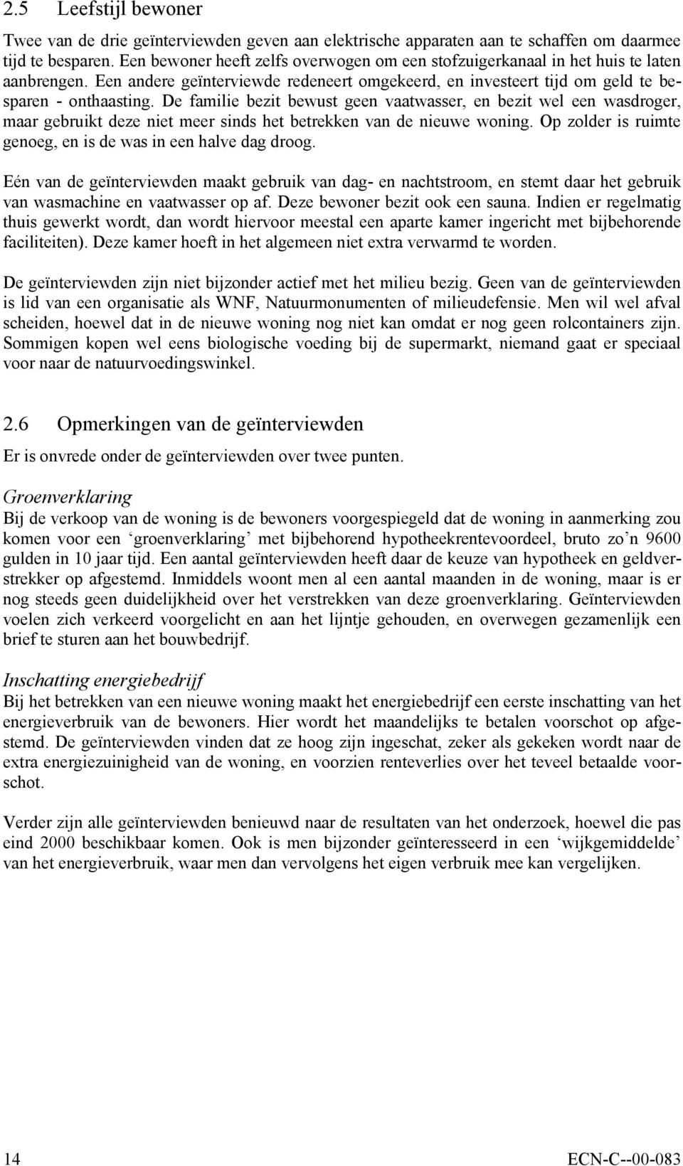 De familie bezit bewust geen vaatwasser, en bezit wel een wasdroger, maar gebruikt deze niet meer sinds het betrekken van de nieuwe woning.