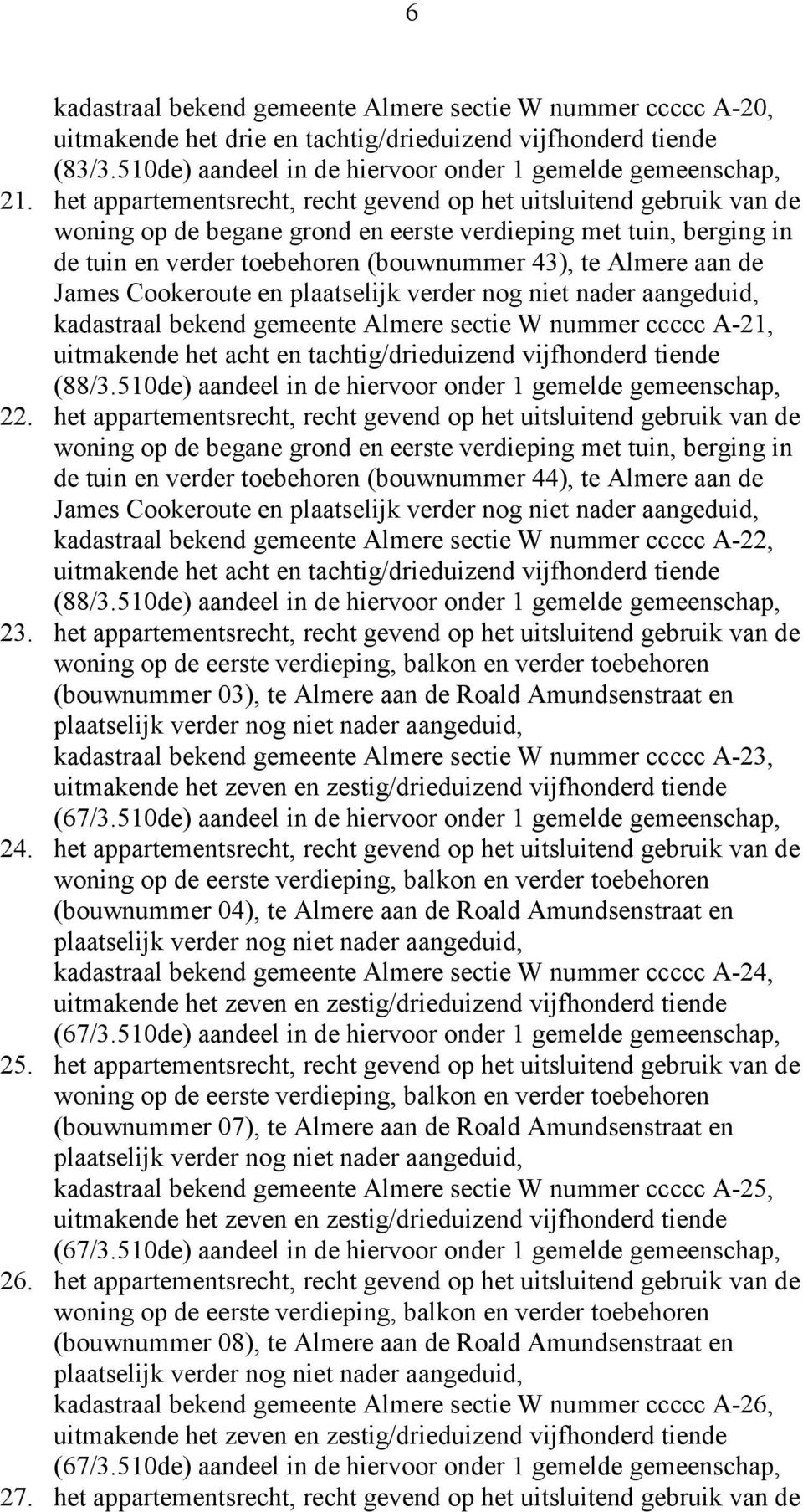 de James Cookeroute en plaatselijk verder nog niet nader aangeduid, kadastraal bekend gemeente Almere sectie W nummer ccccc A-21, uitmakende het acht en tachtig/drieduizend vijfhonderd tiende (88/3.
