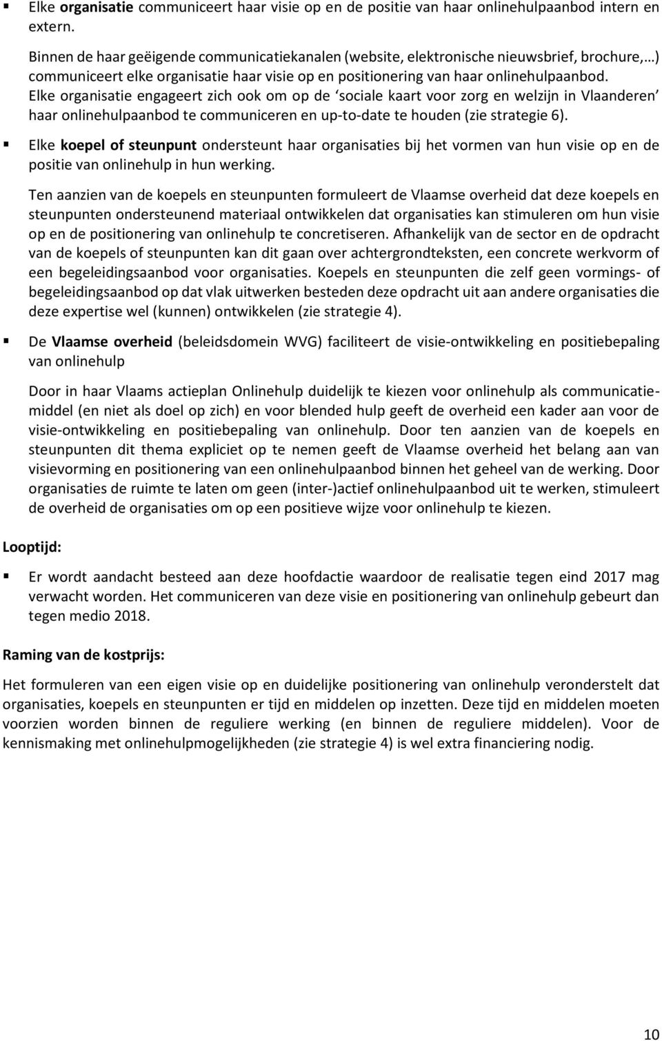 Elke organisatie engageert zich ook om op de sociale kaart voor zorg en welzijn in Vlaanderen haar onlinehulpaanbod te communiceren en up-to-date te houden (zie strategie 6).