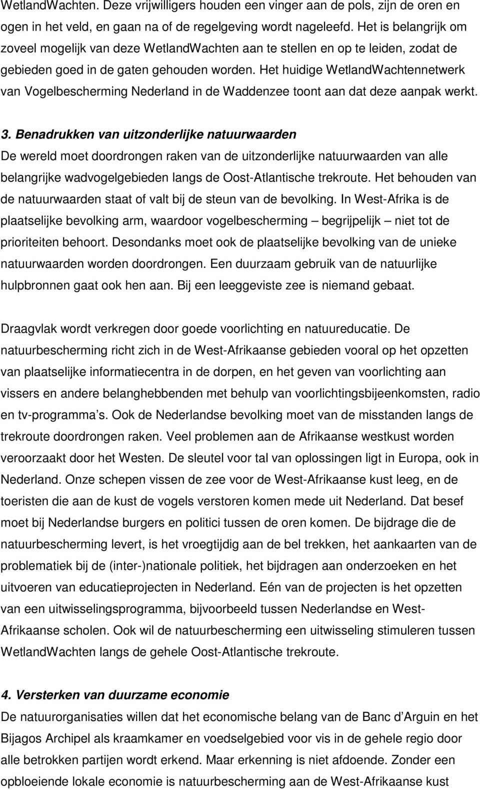 Het huidige WetlandWachtennetwerk van Vogelbescherming Nederland in de Waddenzee toont aan dat deze aanpak werkt. 3.