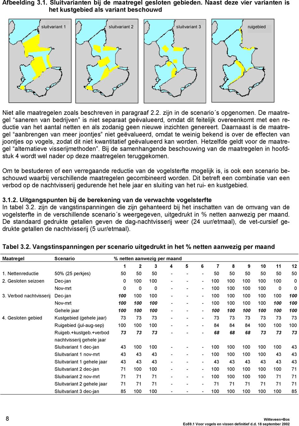 De maatregel saneren van bedrijven is niet separaat geëvalueerd, omdat dit feitelijk overeenkomt met een reductie van het aantal netten en als zodanig geen nieuwe inzichten genereert.