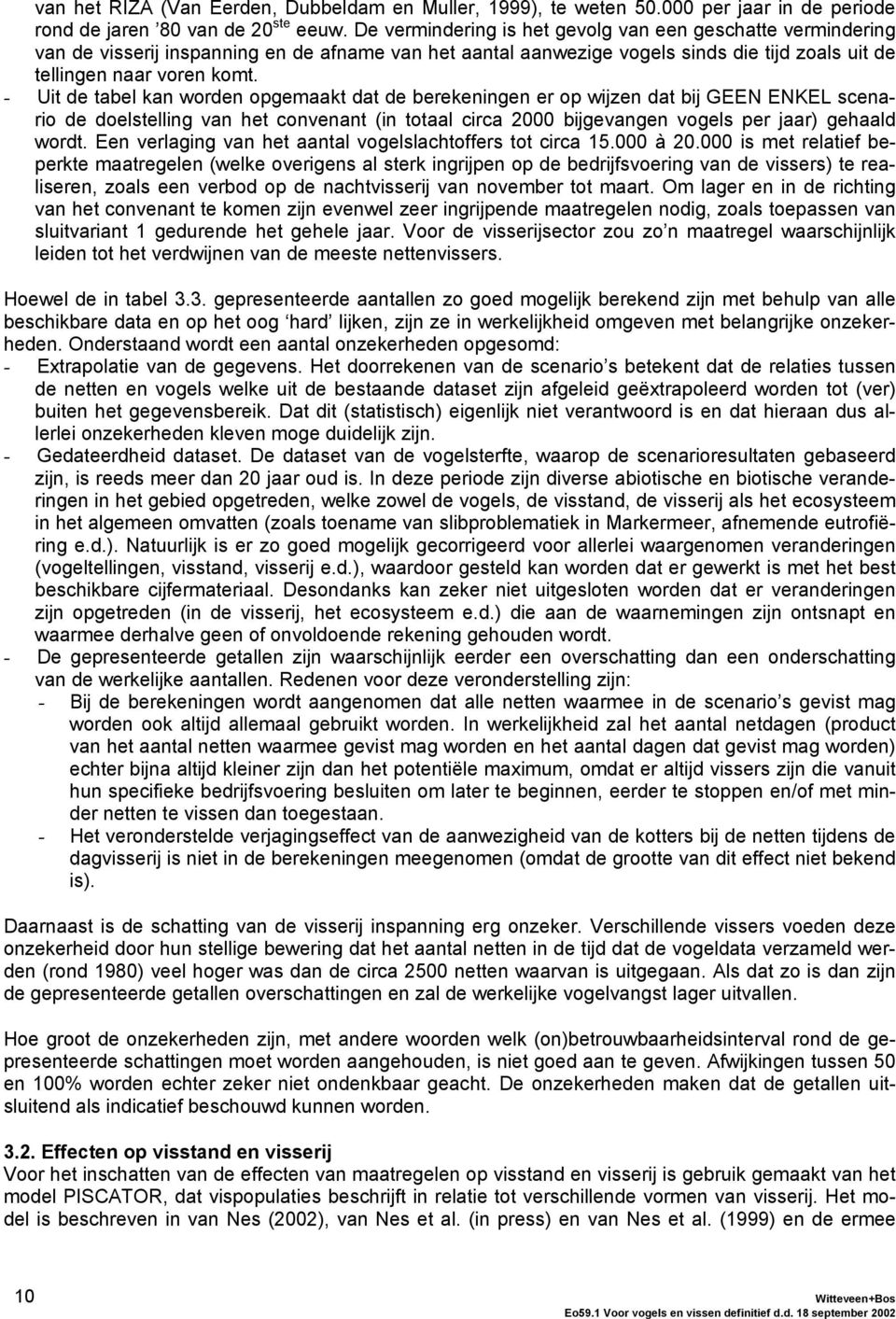 - Uit de tabel kan worden opgemaakt dat de berekeningen er op wijzen dat bij GEEN ENKEL scenario de doelstelling van het convenant (in totaal circa 2000 bijgevangen vogels per jaar) gehaald wordt.